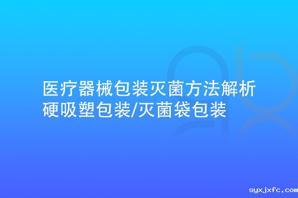 医疗器械包装灭菌方法解析