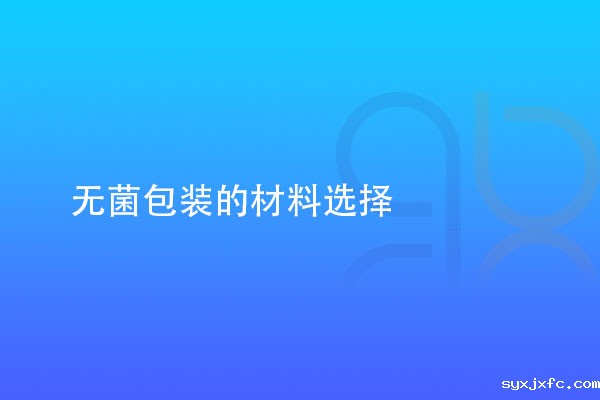无菌包装的材料选择