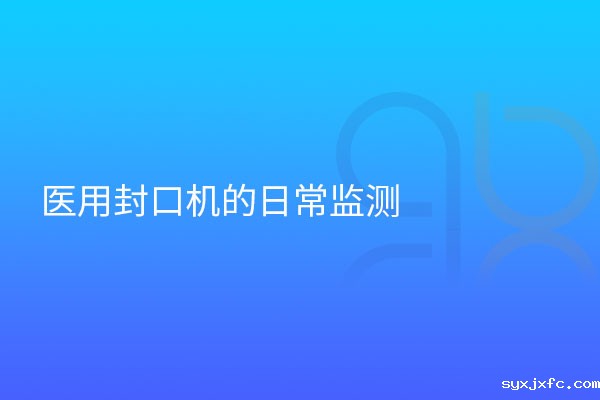 医用封口机的日常监测