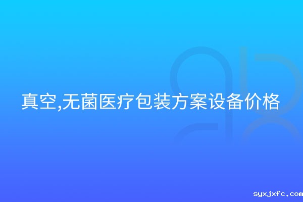 真空,无菌医疗包装方案设备价格