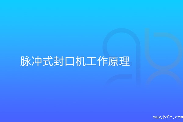 脉冲式封口机工作原理