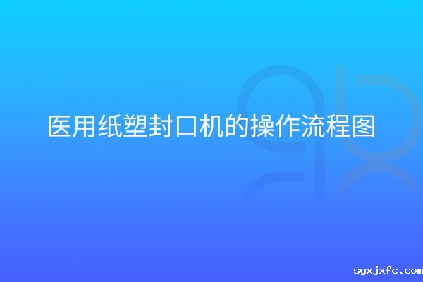 医用纸塑封口机的操作流程图