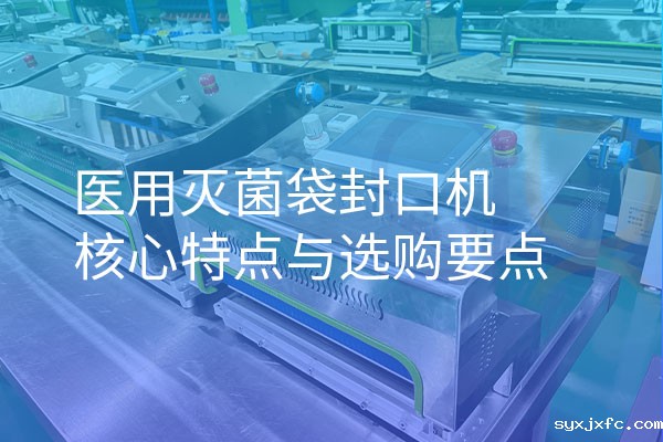医用灭菌袋封口机核心特点与选购要点